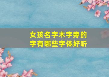 女孩名字木字旁的字有哪些字体好听