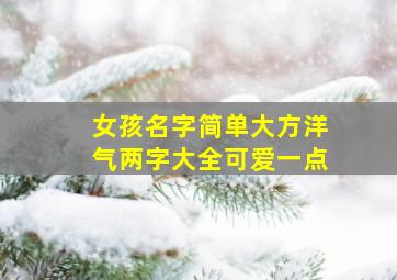 女孩名字简单大方洋气两字大全可爱一点