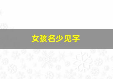 女孩名少见字