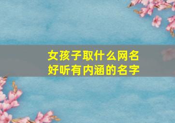 女孩子取什么网名好听有内涵的名字