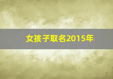 女孩子取名2015年