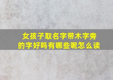 女孩子取名字带木字旁的字好吗有哪些呢怎么读