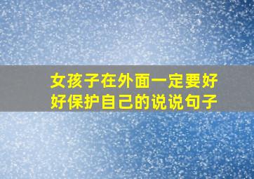 女孩子在外面一定要好好保护自己的说说句子