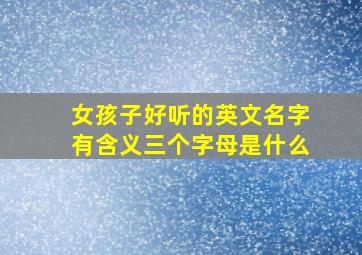 女孩子好听的英文名字有含义三个字母是什么