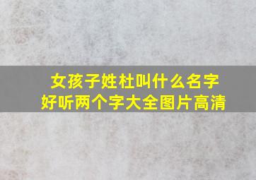 女孩子姓杜叫什么名字好听两个字大全图片高清