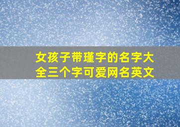 女孩子带瑾字的名字大全三个字可爱网名英文