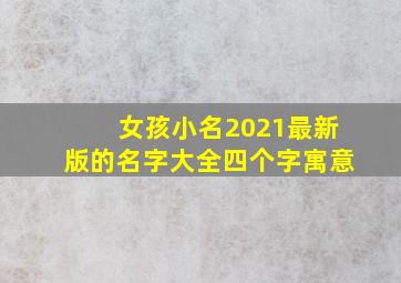 女孩小名2021最新版的名字大全四个字寓意