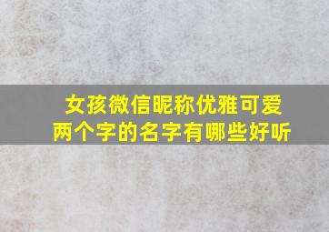 女孩微信昵称优雅可爱两个字的名字有哪些好听