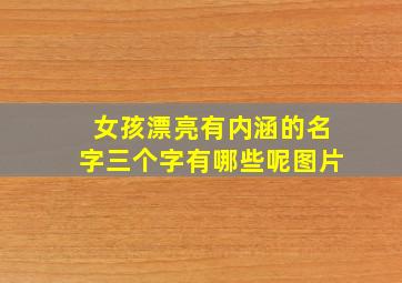 女孩漂亮有内涵的名字三个字有哪些呢图片