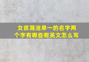 女孩简洁单一的名字两个字有哪些呢英文怎么写