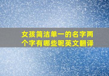 女孩简洁单一的名字两个字有哪些呢英文翻译