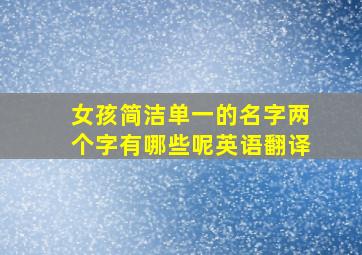 女孩简洁单一的名字两个字有哪些呢英语翻译