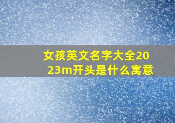 女孩英文名字大全2023m开头是什么寓意