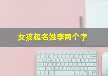 女孩起名姓李两个字