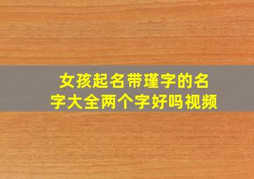 女孩起名带瑾字的名字大全两个字好吗视频