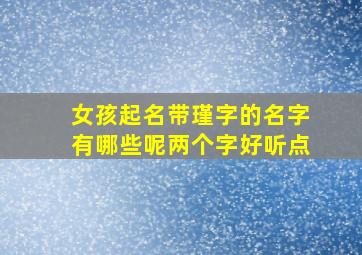 女孩起名带瑾字的名字有哪些呢两个字好听点