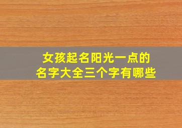 女孩起名阳光一点的名字大全三个字有哪些