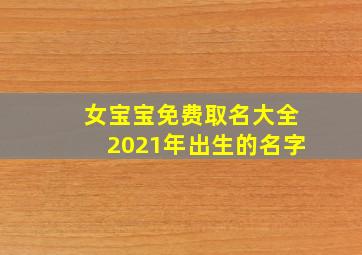 女宝宝免费取名大全2021年出生的名字