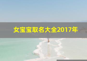 女宝宝取名大全2017年