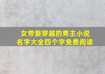 女帝娶穿越的男主小说名字大全四个字免费阅读