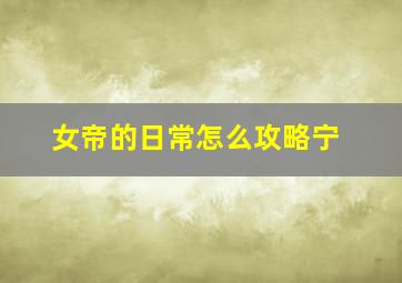 女帝的日常怎么攻略宁