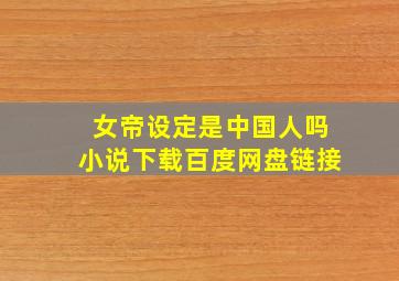 女帝设定是中国人吗小说下载百度网盘链接