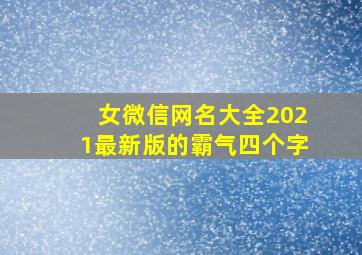 女微信网名大全2021最新版的霸气四个字