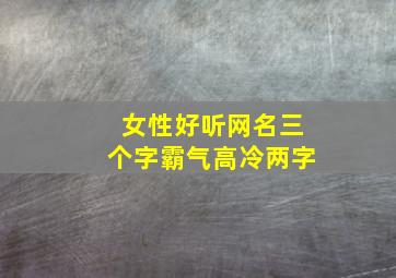 女性好听网名三个字霸气高冷两字