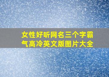 女性好听网名三个字霸气高冷英文版图片大全