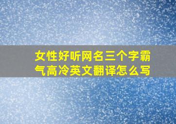 女性好听网名三个字霸气高冷英文翻译怎么写