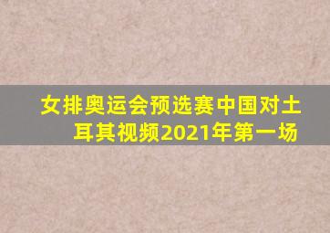 女排奥运会预选赛中国对土耳其视频2021年第一场