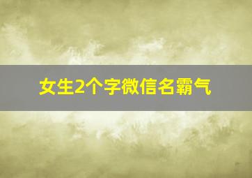 女生2个字微信名霸气