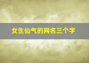 女生仙气的网名三个字