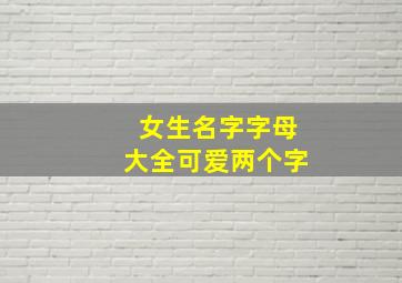 女生名字字母大全可爱两个字