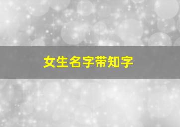 女生名字带知字