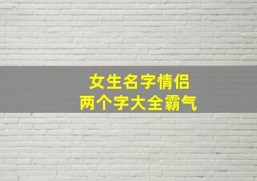 女生名字情侣两个字大全霸气