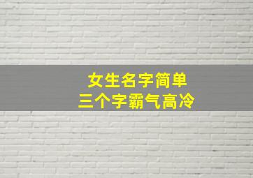 女生名字简单三个字霸气高冷