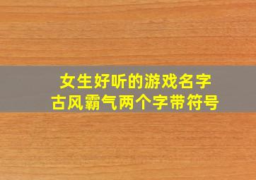 女生好听的游戏名字古风霸气两个字带符号