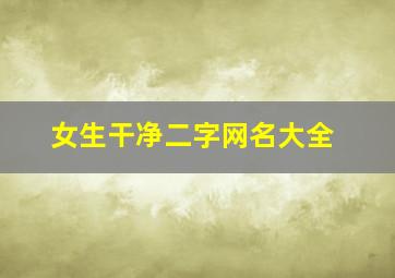 女生干净二字网名大全