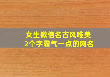 女生微信名古风唯美2个字霸气一点的网名