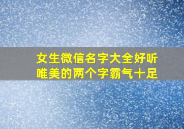 女生微信名字大全好听唯美的两个字霸气十足