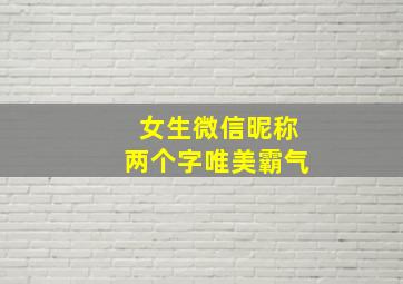 女生微信昵称两个字唯美霸气