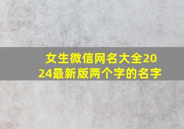 女生微信网名大全2024最新版两个字的名字