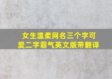 女生温柔网名三个字可爱二字霸气英文版带翻译