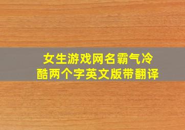 女生游戏网名霸气冷酷两个字英文版带翻译