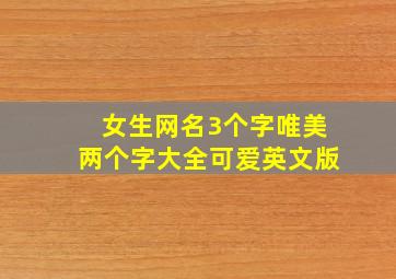 女生网名3个字唯美两个字大全可爱英文版