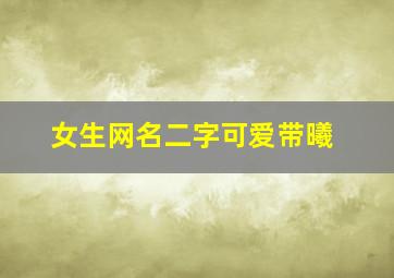 女生网名二字可爱带曦