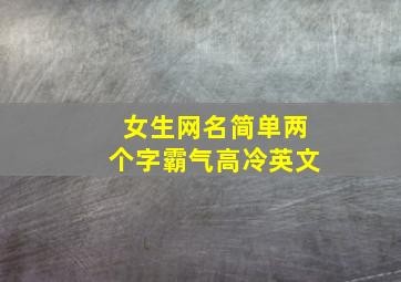 女生网名简单两个字霸气高冷英文