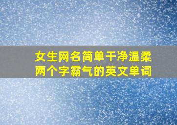 女生网名简单干净温柔两个字霸气的英文单词