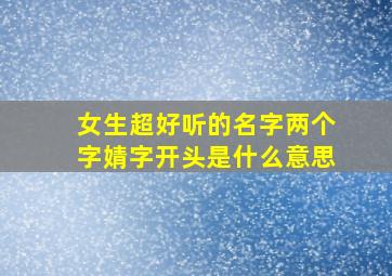 女生超好听的名字两个字婧字开头是什么意思